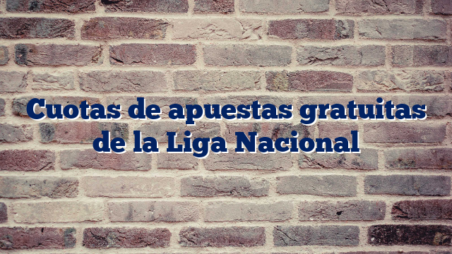 Cuotas de apuestas gratuitas de la Liga Nacional