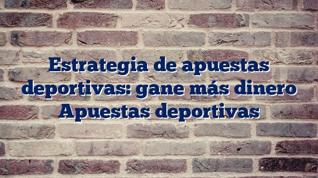 Estrategia de apuestas deportivas: gane más dinero Apuestas deportivas