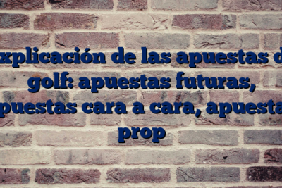 Explicación de las apuestas de golf: apuestas futuras, apuestas cara a cara, apuestas prop