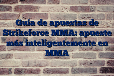 Guía de apuestas de Strikeforce MMA: apueste más inteligentemente en MMA
