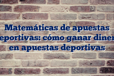 Matemáticas de apuestas deportivas: cómo ganar dinero en apuestas deportivas