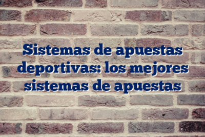 Sistemas de apuestas deportivas: los mejores sistemas de apuestas