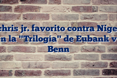 chris jr. favorito contra Nigel en la "Trilogía" de Eubank vs Benn